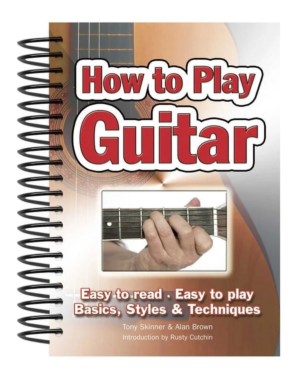 How To Play Guitar : Easy To Read, Easy To Play; Basics, Styles & Techniques (Easy-To-Use)